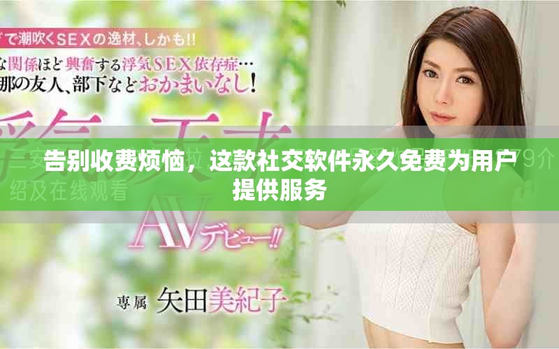 告别收费烦恼，这款社交软件永久免费为用户提供服务