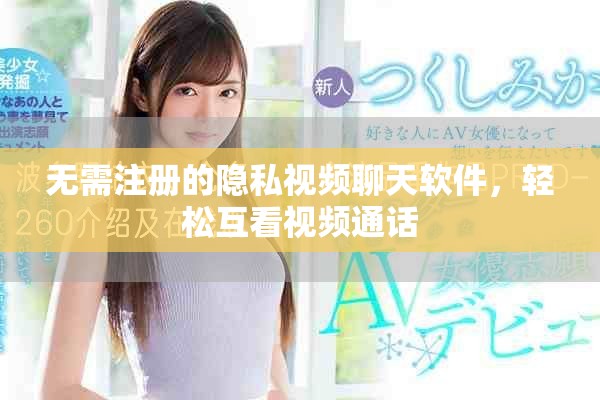 无需注册的隐私视频聊天软件，轻松互看视频通话