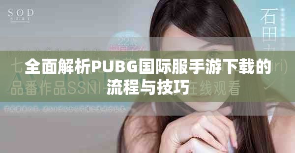 全面解析PUBG国际服手游下载的流程与技巧