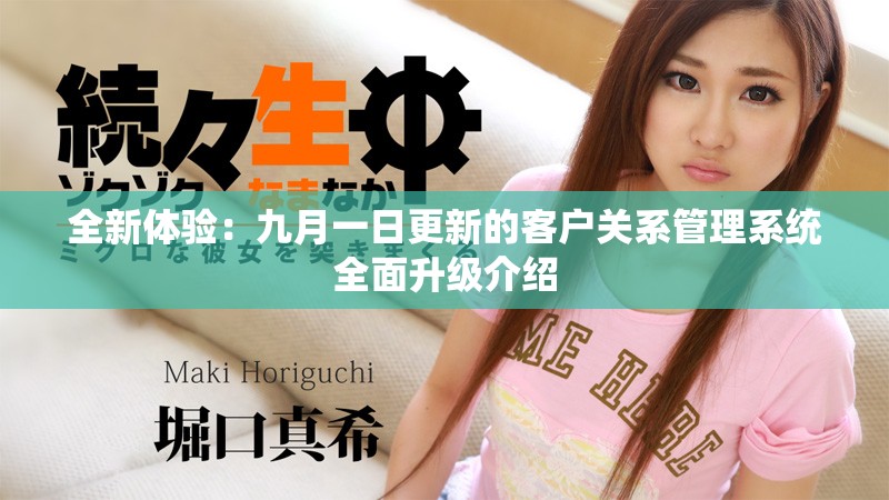 全新体验：九月一日更新的客户关系管理系统全面升级介绍