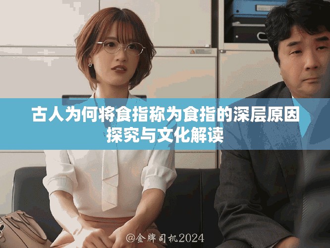 古人为何将食指称为食指的深层原因探究与文化解读