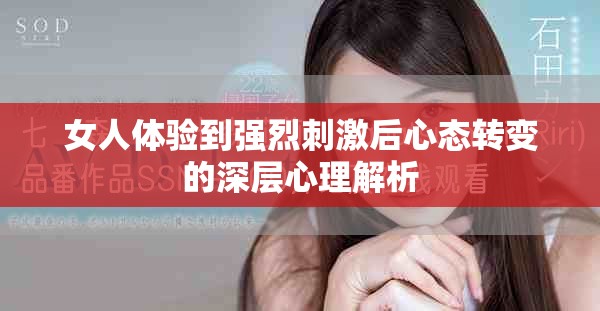 女人体验到强烈刺激后心态转变的深层心理解析