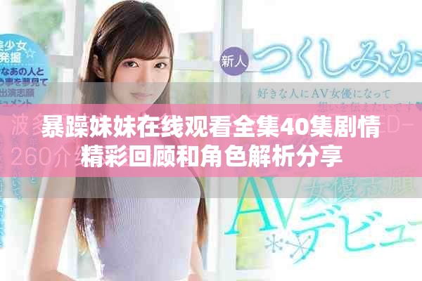 暴躁妹妹在线观看全集40集剧情精彩回顾和角色解析分享