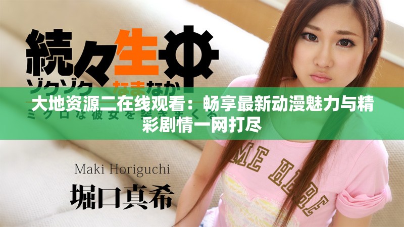 大地资源二在线观看：畅享最新动漫魅力与精彩剧情一网打尽