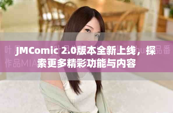 JMComic 2.0版本全新上线，探索更多精彩功能与内容