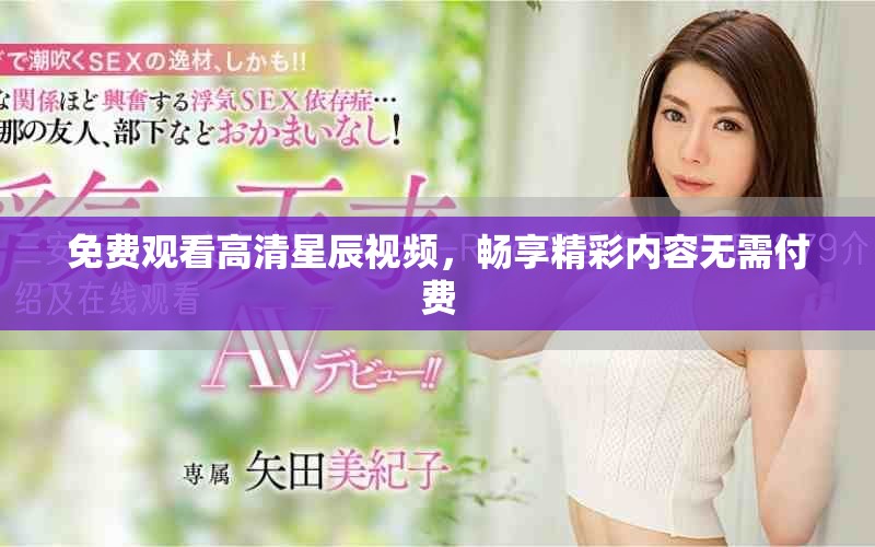 免费观看高清星辰视频，畅享精彩内容无需付费