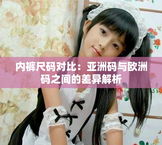 内裤尺码对比：亚洲码与欧洲码之间的差异解析