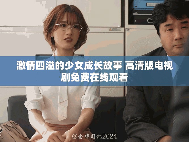 激情四溢的少女成长故事 高清版电视剧免费在线观看
