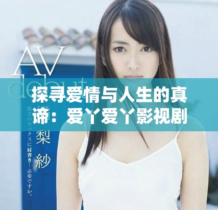 探寻爱情与人生的真谛：爱丫爱丫影视剧情解析