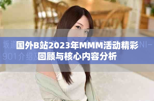 国外B站2023年MMM活动精彩回顾与核心内容分析