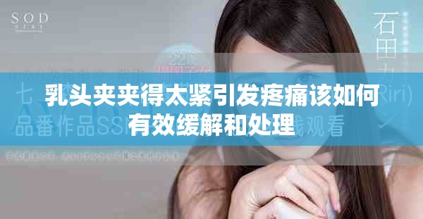 乳头夹夹得太紧引发疼痛该如何有效缓解和处理
