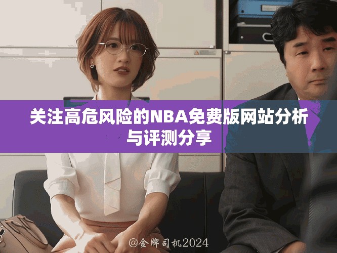 关注高危风险的NBA免费版网站分析与评测分享