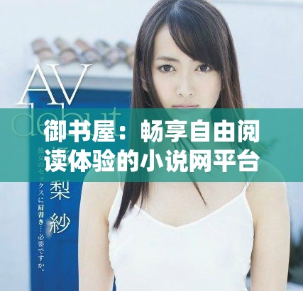 御书屋：畅享自由阅读体验的小说网平台