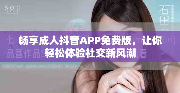 畅享成人抖音APP免费版，让你轻松体验社交新风潮