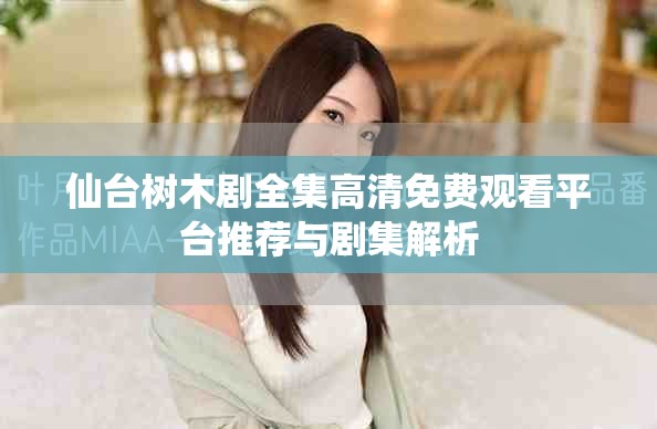 仙台树木剧全集高清免费观看平台推荐与剧集解析