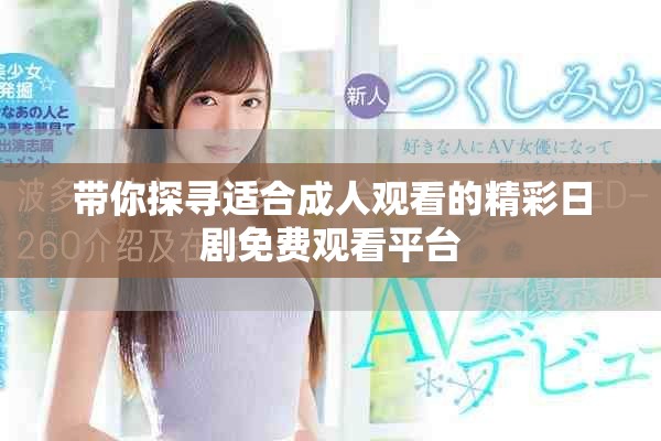 带你探寻适合成人观看的精彩日剧免费观看平台