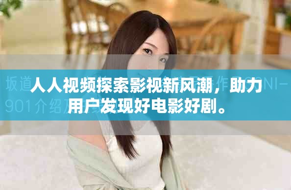 人人视频探索影视新风潮，助力用户发现好电影好剧。
