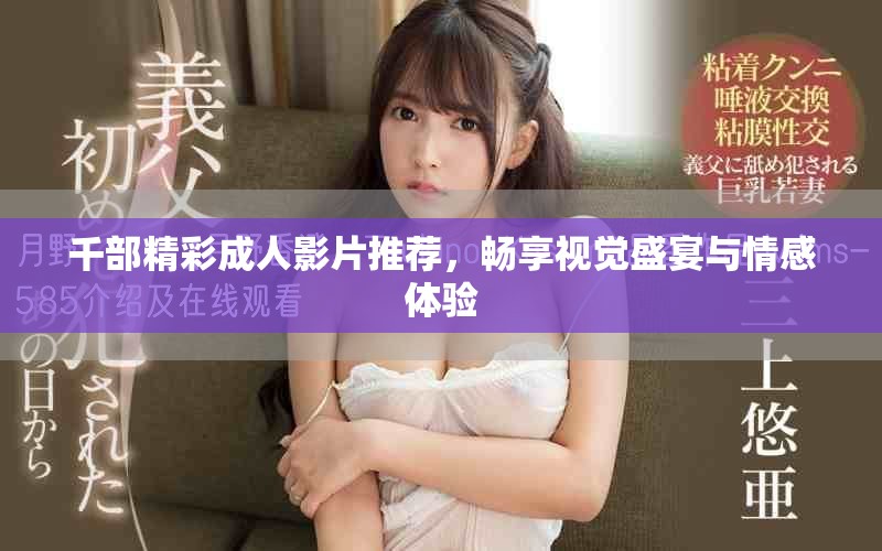 千部精彩成人影片推荐，畅享视觉盛宴与情感体验