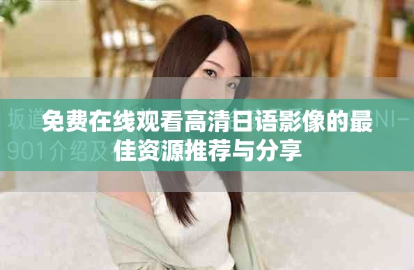 免费在线观看高清日语影像的最佳资源推荐与分享