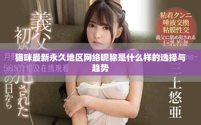 猫咪最新永久地区网络昵称是什么样的选择与趋势