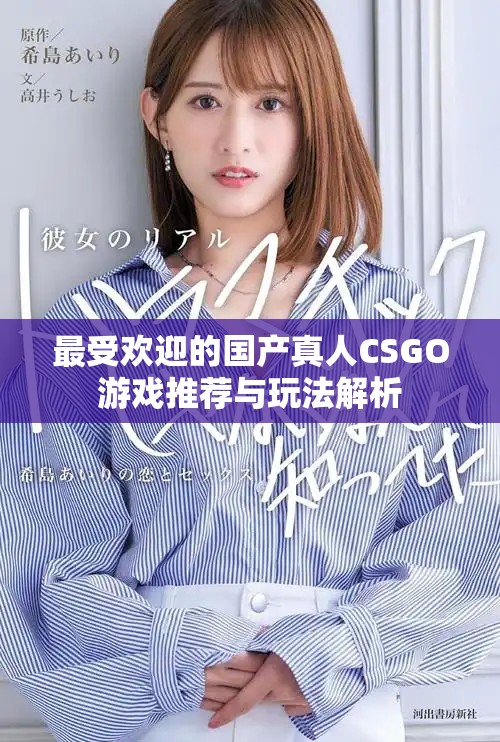 最受欢迎的国产真人CSGO游戏推荐与玩法解析