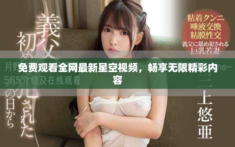 免费观看全网最新星空视频，畅享无限精彩内容