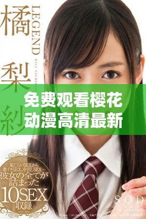 免费观看樱花动漫高清最新剧集的最佳应用推荐与解析