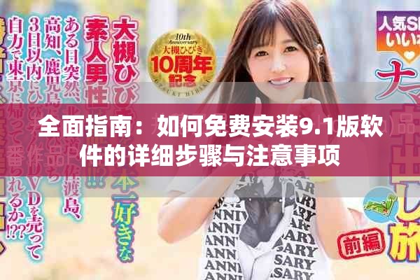 全面指南：如何免费安装9.1版软件的详细步骤与注意事项