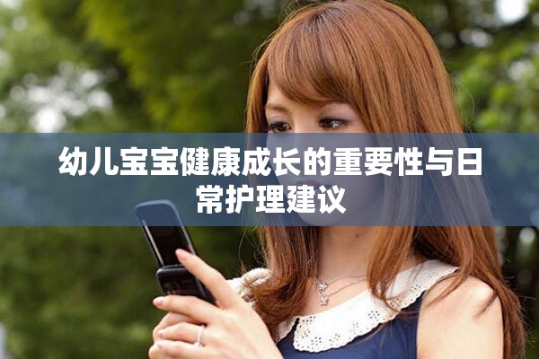 幼儿宝宝健康成长的重要性与日常护理建议