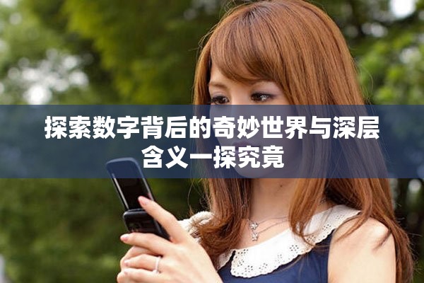 探索数字背后的奇妙世界与深层含义一探究竟