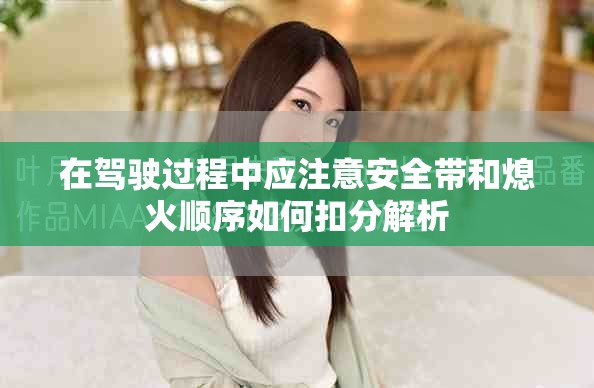 在驾驶过程中应注意安全带和熄火顺序如何扣分解析