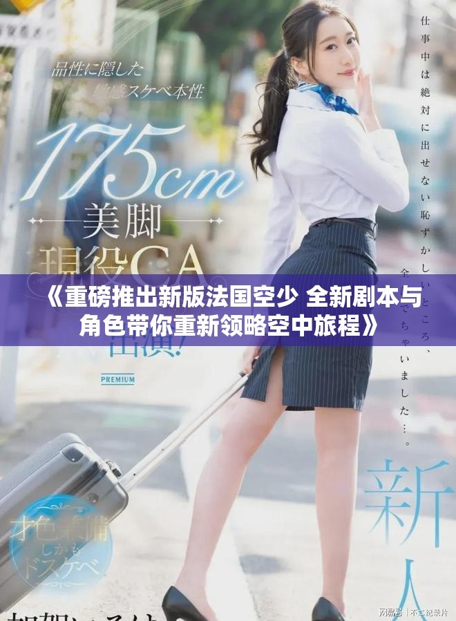 《重磅推出新版法国空少 全新剧本与角色带你重新领略空中旅程》