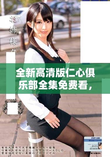 全新高清版仁心俱乐部全集免费看，尽享精彩故事与情感碰撞