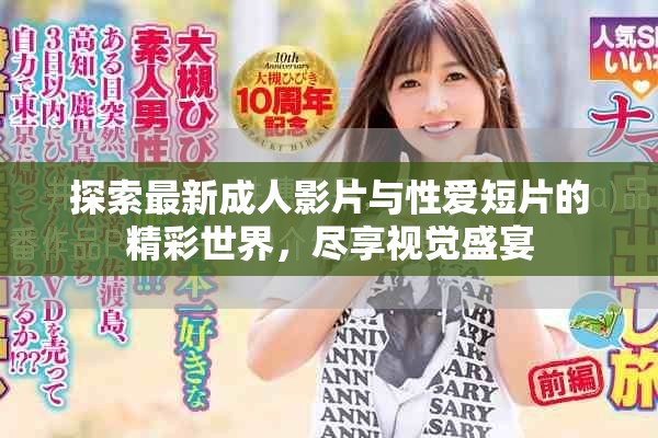 探索最新成人影片与性爱短片的精彩世界，尽享视觉盛宴