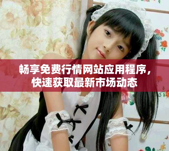 畅享免费行情网站应用程序，快速获取最新市场动态