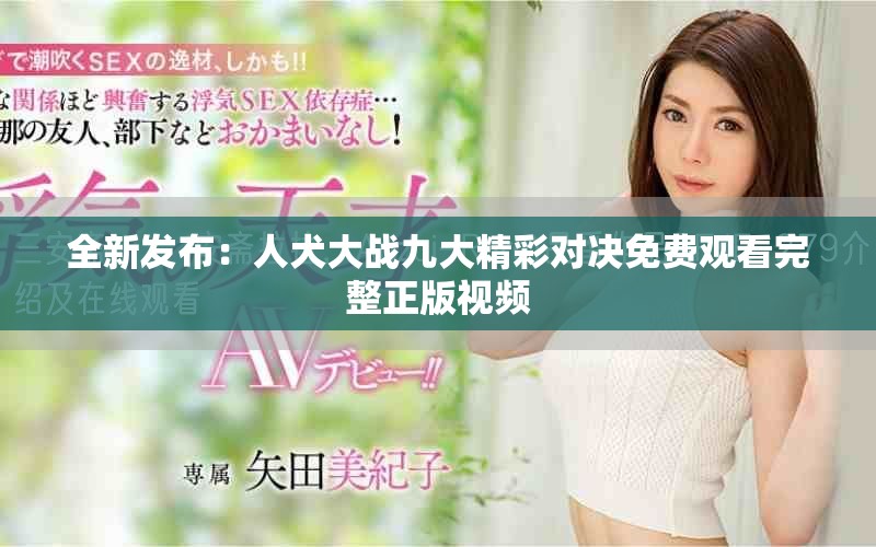 全新发布：人犬大战九大精彩对决免费观看完整正版视频