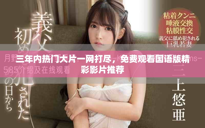 三年内热门大片一网打尽，免费观看国语版精彩影片推荐