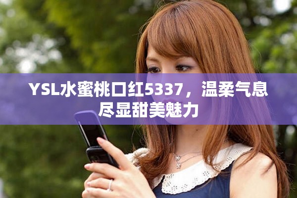 YSL水蜜桃口红5337，温柔气息尽显甜美魅力