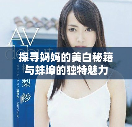 探寻妈妈的美白秘籍与蚌埠的独特魅力