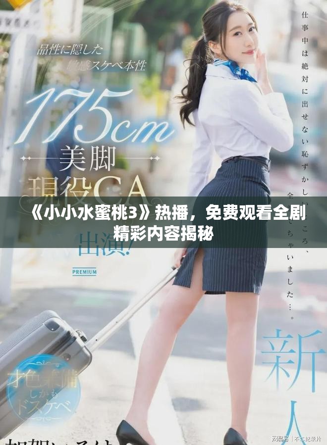 《小小水蜜桃3》热播，免费观看全剧精彩内容揭秘