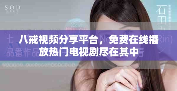 八戒视频分享平台，免费在线播放热门电视剧尽在其中