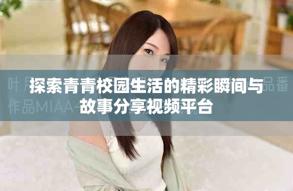 探索青青校园生活的精彩瞬间与故事分享视频平台
