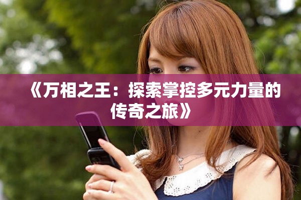 《万相之王：探索掌控多元力量的传奇之旅》