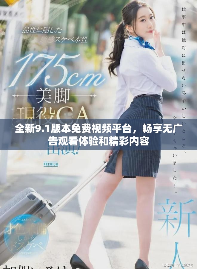 全新9.1版本免费视频平台，畅享无广告观看体验和精彩内容