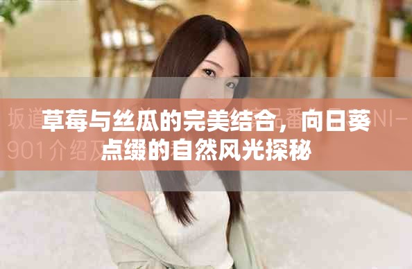 草莓与丝瓜的完美结合，向日葵点缀的自然风光探秘