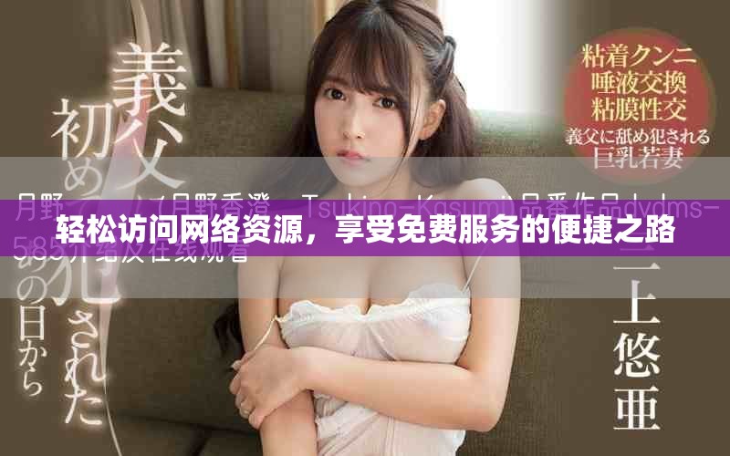 轻松访问网络资源，享受免费服务的便捷之路