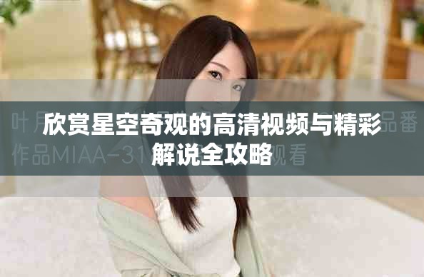 欣赏星空奇观的高清视频与精彩解说全攻略