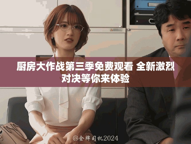 厨房大作战第三季免费观看 全新激烈对决等你来体验