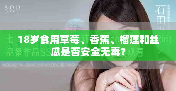 18岁食用草莓、香蕉、榴莲和丝瓜是否安全无毒？
