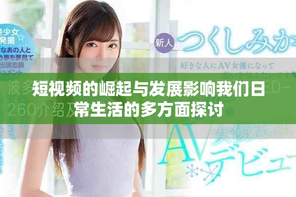 短视频的崛起与发展影响我们日常生活的多方面探讨
